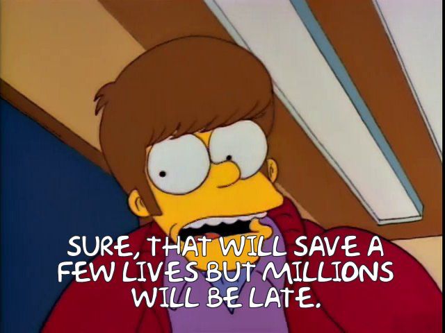 Homer Simpson: Sure, it'll save a few lives, but millions will be late!