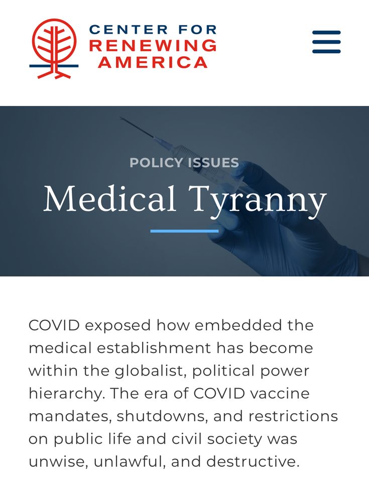 POLICY ISSUES
Medical Tyranny
COVID exposed how embedded the medical establishment has become within the globalist, political power hierarchy. The era of COVID vaccine mandates, shutdowns, and restrictions on public life and civil society was unwise, unlawful, and destructive.  
