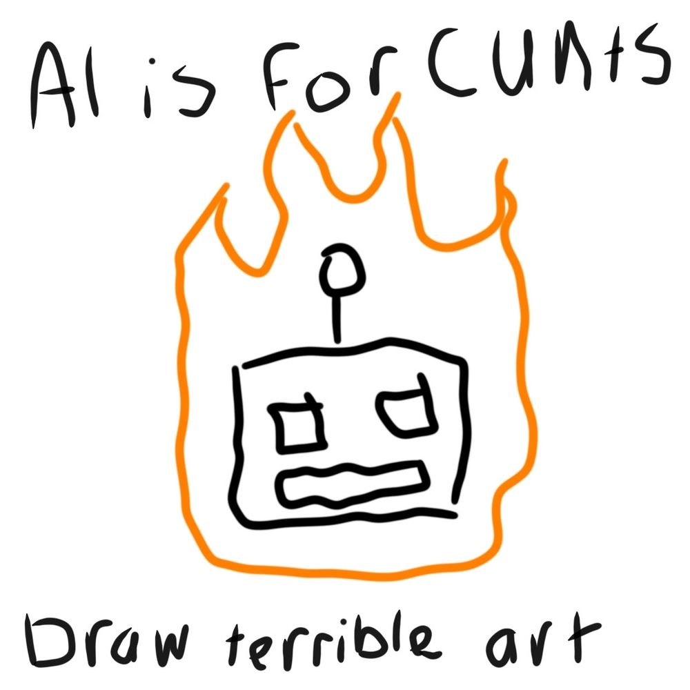 A badly drawn robot head on fire, with the text AI is for cunts draw terrible art. Image by @ohlookbirdies.bsky.social