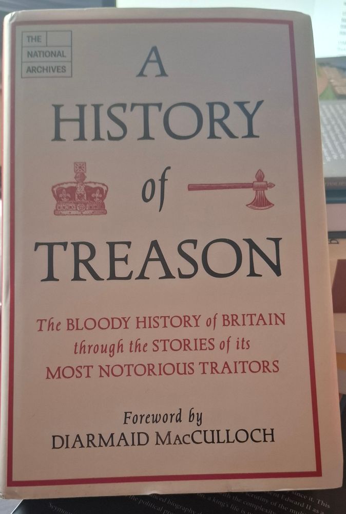 Photograph of a book entitled A History of Treason. The Bloody History of Britain through the Stories if its Most Notorious Traitors. Foreword by Diarmaid MacCulloch.