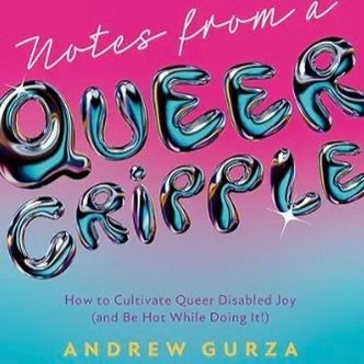 Photo of the cover art of "Notes From A Queer Cripple: How to Cultivate Queer Disabled Joy (and Be Hot While Doing It!)