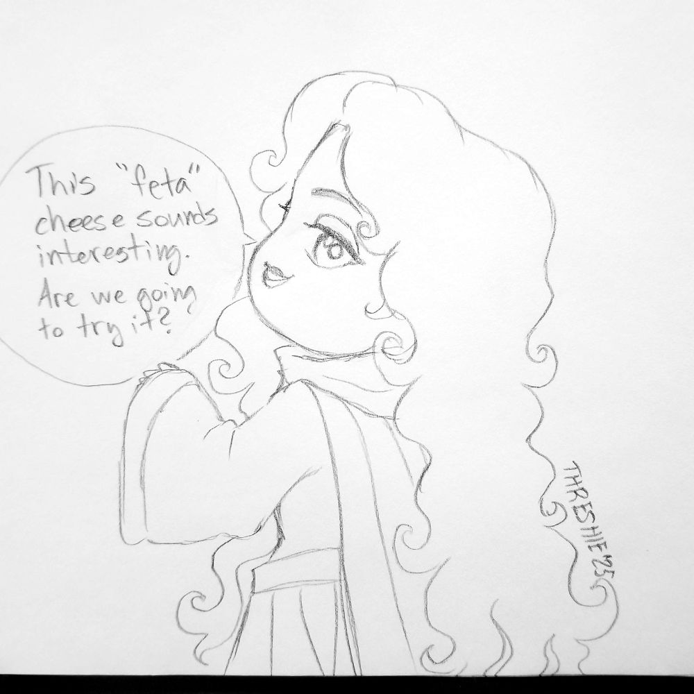 Chibi pencil art of a young woman with very long curly hair that flows down her back. She's wearing a medieval gown, hood and cloak, and glancing back over her shoulder with a smile. Her word balloon reads: This "feta" cheese sounds interesting. Are we going to try it?"
