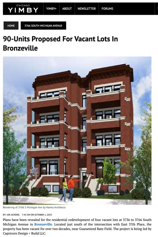 90-Units Proposed For Vacant Lots In Bronzeville

Plans have been revealed for the residential redevelopment of four vacant lots at 3736 to 3766 South Michigan Avenue in Bronzeville. Located just south of the intersection with East 37th Place, the property has been vacant for over two decades, near Guaranteed Rate Field. The project is being led by Capricorn Design + Build LLC.