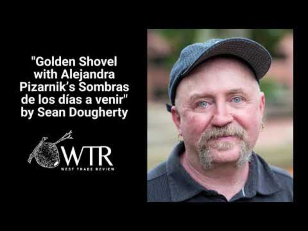 Sean Dougherty Reads "​Golden Shovel with Alejandra Pizarnik’s Sombras de los días a venir"