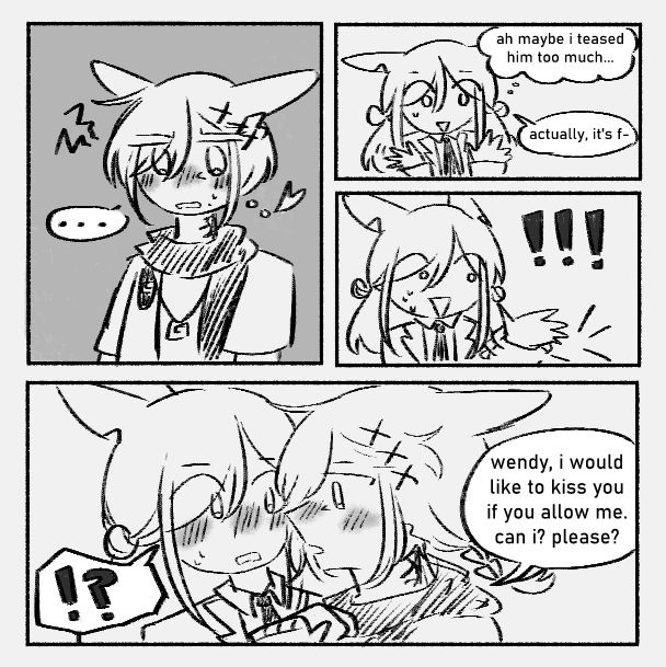 panel 1
g'raha is blushing and looking a little annoyed

panel 2
wendy (thinking): ah maybe i teased him too much...
wendy: actually, it's f-

panel 3
wendy's hand gets caught by g'raha. she is worried and surprised

panel 4
g'raha: wendy, i would like to kiss you if you allow me. can i? please?
wendy is very flustered by this sudden action