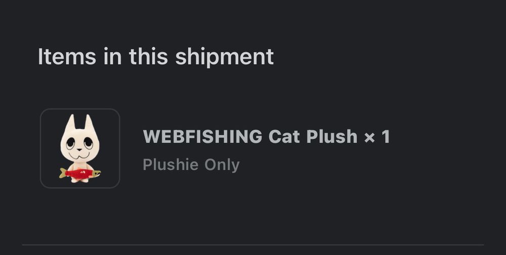 A screenshot of a shipping information saying:

Items in this shipment 

WEBFISHING Cat Plush x1
Plushie Only