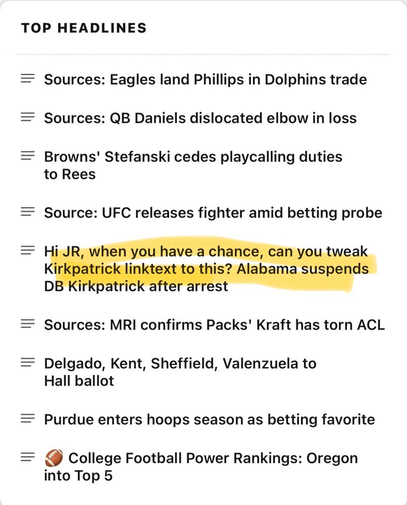TOP HEADLINES
= Sources: Eagles land Phillips in Dolphins trade
= Sources: QB Daniels dislocated elbow in loss
= Browns' Stefanski cedes playcalling duties
to Rees
= Source: UFC releases fighter amid betting probe
= Hi JR, when you have a chance, can you tweak Kirkpatrick linktext to this? Alabama suspends
DB Kirkpatrick after arrest
= Sources: MRI confirms Packs' Kraft has torn ACL
= Delgado, Kent, Sheffield, Valenzuela to
Hall ballot
= Purdue enters hoops season as betting favorite
College Football Power Rankings: Oregon
into Top 5