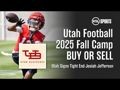 The Utah Blockcast - Utah Football 2025 Fall Camp Buy Or Sell, Josiah Jefferson Signs
