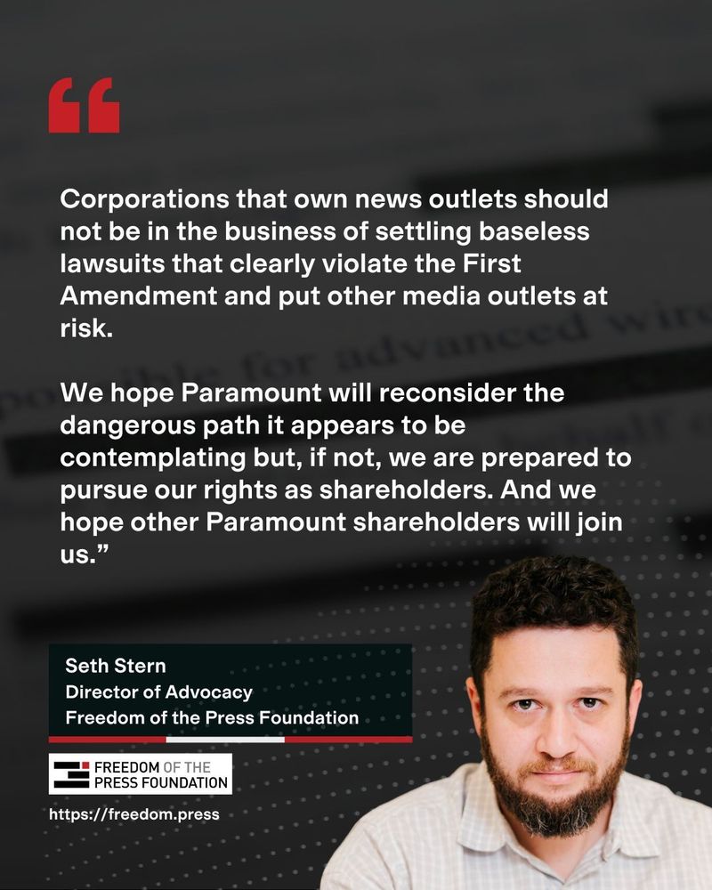 "Corporations that own news outlets should not be in the business of settling baseless lawsuits that clearly violate the First Amendment and put other media outlets at risk.

We hope Paramount will reconsider the dangerous path it appears to be contemplating but, if not, we are prepared to pursue our rights as shareholders. And we hope other Paramount shareholders will join us.”