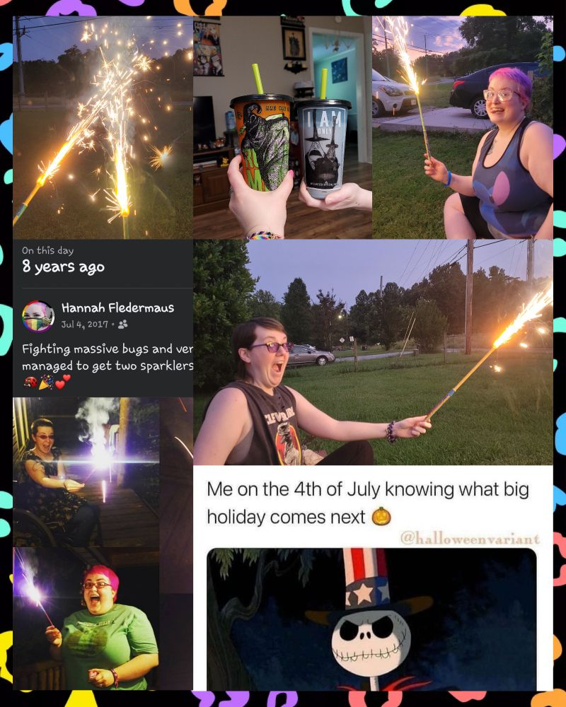 A collage of Pinkie and Eldritch doing fun things involving sparklers!
Top left, a photo of both sparklers lit and shooting off twinkly sparklers
To the right, Pinkie and Eldritch hold up Nightmare Before Christmas cups. To the right, Pinkie poses with her sparkler, making a silly face with her tongue out.
Below that, Eldritch poses with her sparkler, making a silly face with her mouth open.
Below that, a meme that says "Me on the 4th of July knowing what big holiday comes next" with a jack o lantern emoji and then a photo of Jack Skellington with an Uncle Sam hat on.
To the left of that, a cropped memory from 8 years ago of Pinkie and Eldritch lighting sparklers, making very similar faces to the photos of today.