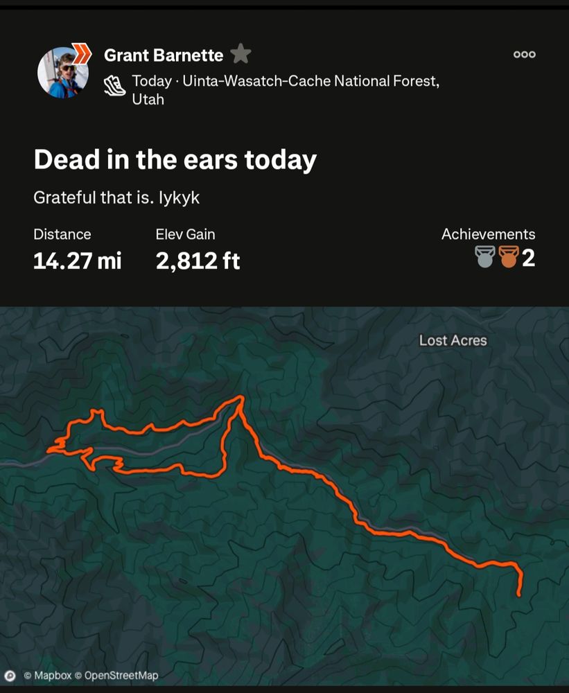 Screenshot of a Strava workout showing a map and running stats that reads:

Grant Barnette. Today (May 31, 2025) • Uinta-Wasatch-Cache National Forest, Utah

Dead in the ears today

Grateful that is. Iykyk

Distance: 14.27 miles
Elevation Gain: 2,812 feet
Achievements: 2