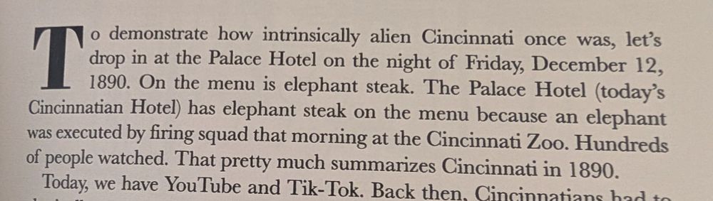 Book excerpt reading, "To demonstrate how intrinsically alien Cincinnati once was, let's drop in at the Palace Hotel on the night of Friday, December 12, 1890. On the menu is elephant steak. The Palace Hotel (today's Cincinnatian Hotel) has elephant steak on the menu because an elephant was executed by firing squad that morning at the Cincinnati Zoo. Hundreds of people watched. That pretty much summarizes Cincinnati in 1890."
