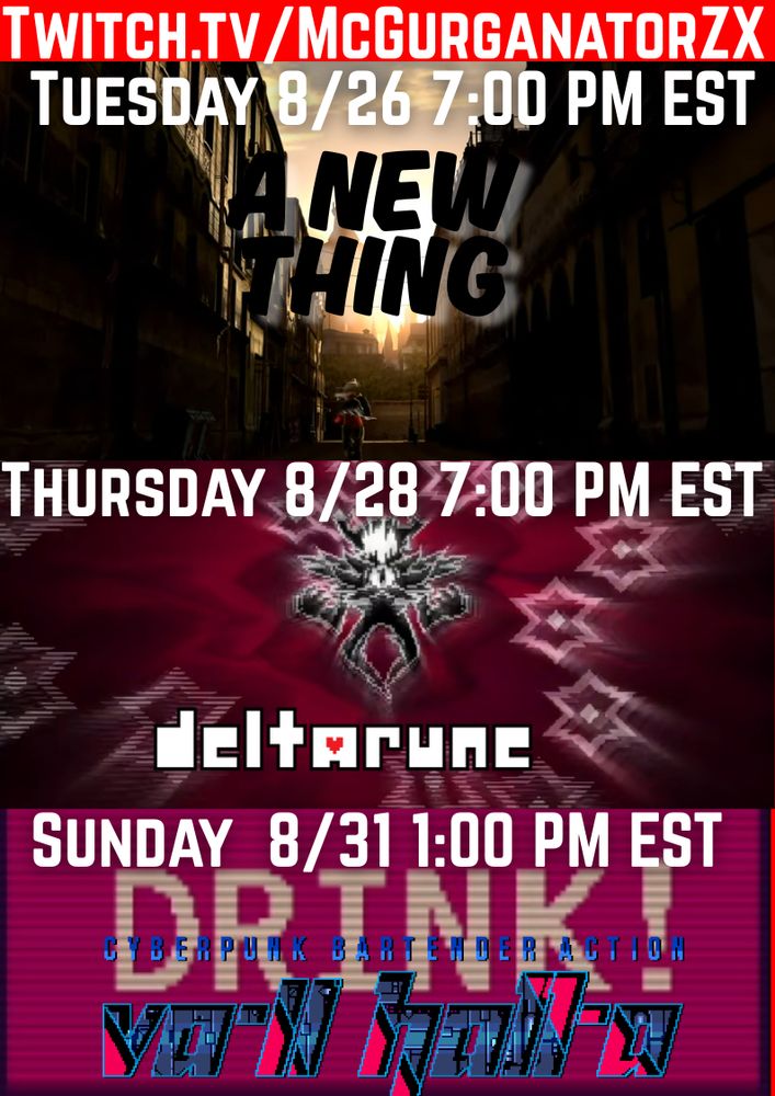 McGurganatorZX Game Schedule.  All Times are in Eastern Standard Time.
Watch At:  https://www.twitch.tv/mcgurganatorzx

On Tuesday August 26, doing Something New
On Thursday August 28, Deltarune at 7:00 PM EST
On Sunday August 31, Valhalla:  Cyberpunk Bartending Action at 1:00 PM EST