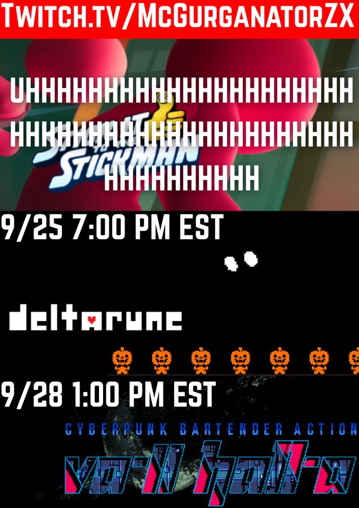 McGurganatorZX Game Schedule.  All Times are in Eastern Standard Time.
Watch At:  https://www.twitch.tv/mcgurganatorzx

On Tuesday September 23, iT'S UP IN THE AIR SORRY
On Thursday September 25, Deltarune at 7:00 PM EST
On Sunday September 28, Valhalla:  Cyberpunk Bartending Action at 1:00 PM EST
