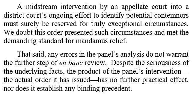 A midstream intervention by an appellate court into a district court’s ongoing effort to identify potential contemnors must surely be reserved for truly exceptional circumstances.   We doubt this order presented such circumstances and met the demanding standard for mandamus relief.   That said, any errors in the panel’s analysis do not warrant the further step of en banc review.  Despite the seriousness of the underlying facts, the product of the panel’s intervention— the actual order it has issued—has no further practical effect, nor does it establish any binding precedent.  