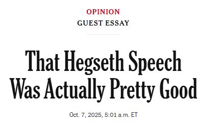 Opinion
Guest Essay

That Hegseth Speech Was Actually Pretty Good
Oct. 7, 2025, 5:01 a.m. ET