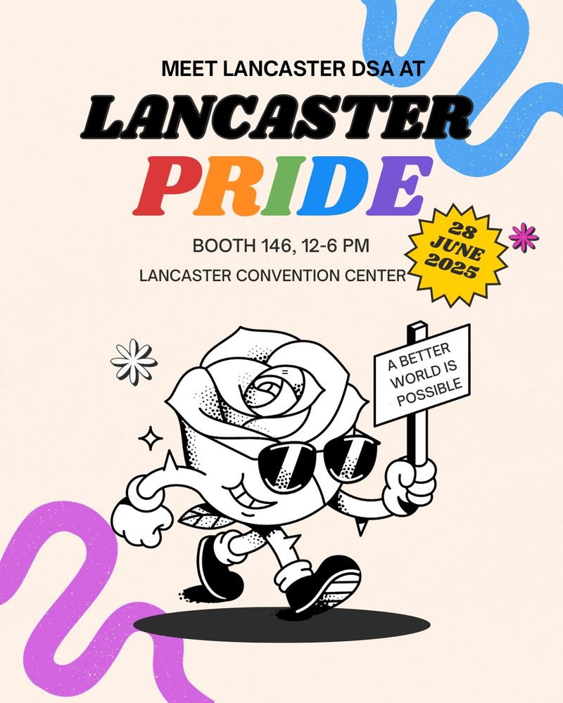 A rose bud with sunglasses and a sign saying “a better world is possible” in black in white with information about Lancaster DSA’s table at Pride on 6/28 from 12-6 