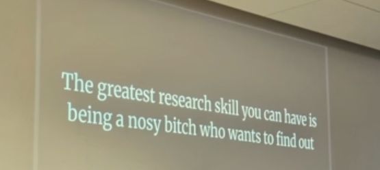 Slide presentation that reads, “The greatest research skill you can have is being a nosy bitch who wants to find out”
