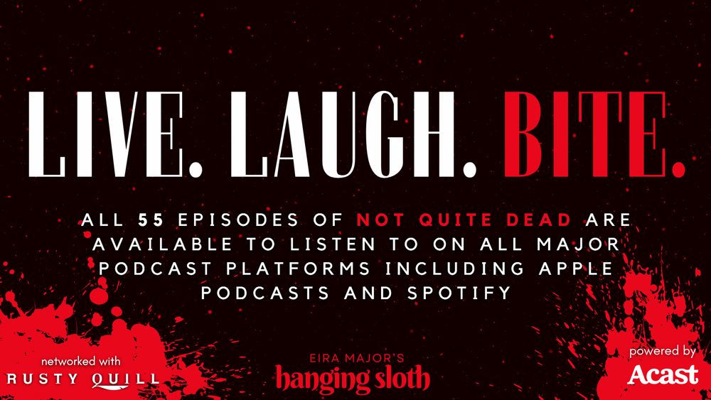 'Live, laugh, Bite. All 55 episodes of not quite dead are available to listen to on all major podcast platforms including Apple Podcasts and Spotify. networked with Rusty Quill. Eira Major's Hanging Sloth. Powered by Acast.'