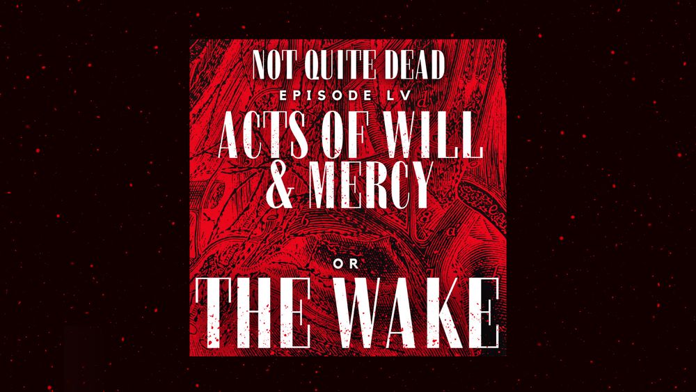 cover art for 'Not Quite Dead, Episode LV: Acts of Will & Mercy, or the Wake' on a larger, blood speckled background