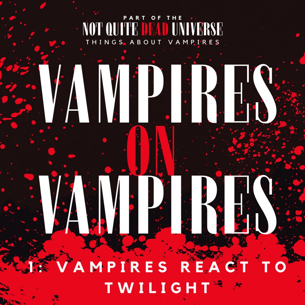 Blood splattered cover art for 'vampires on vampires, with the title in the centre, under the words 'part of the Not Quite Dead Universe: Things About Vampires'. At the bottom, in a pool of blood, it says '1: Vampires React to Twilight'