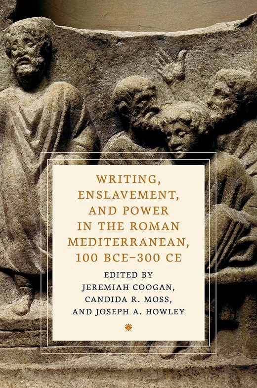 Book cover. The background in sepia tones Showa man dictating to scribes. A cream box in the center has light brown writing that contains the title (Writing, Enslavement, and Power in the Roman Mediterranean) and the words "Edited by Jeremiah Coogan, Candid R. Moss, and Jospeh A. Howley.