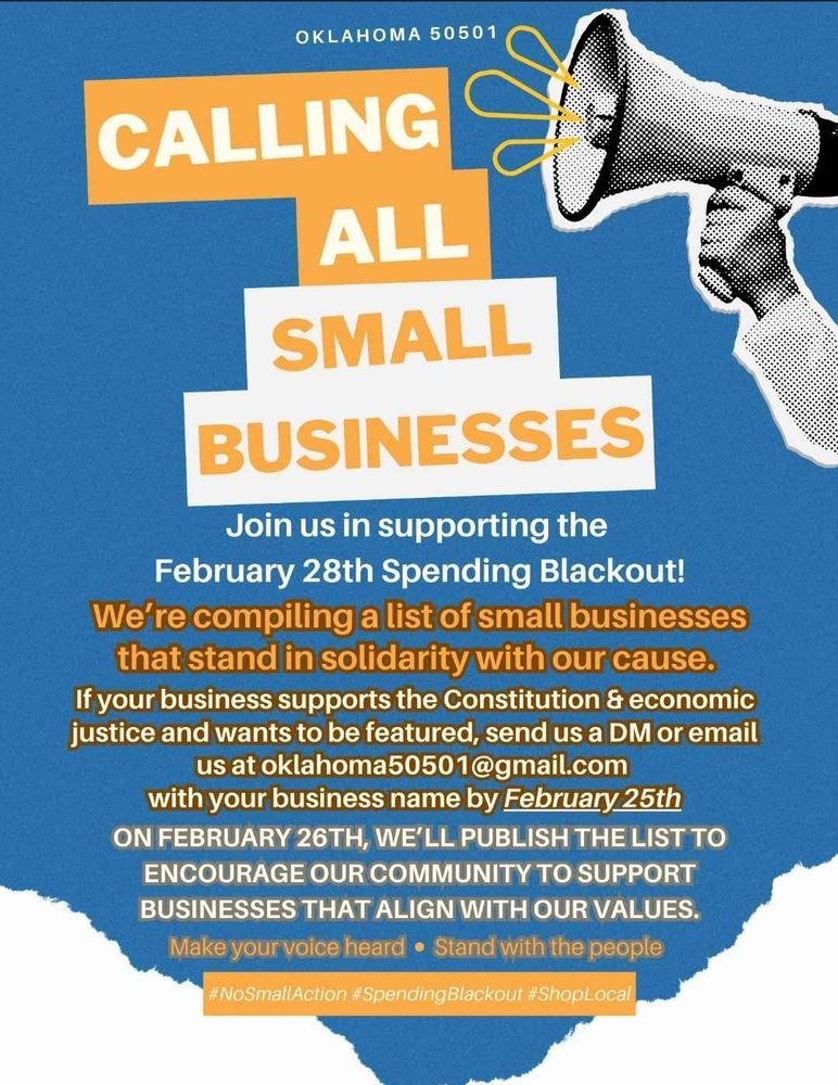 Calling all small businesses! Join us in supporting the February 28th spending blackout. We're compiling a list of small businesses that stand in solidarity with our cause. If your business supports the constitution and economic justice and wants to be featured, send us a DM or email us at oklahoma50501@gmail.com with your business name by February 25th