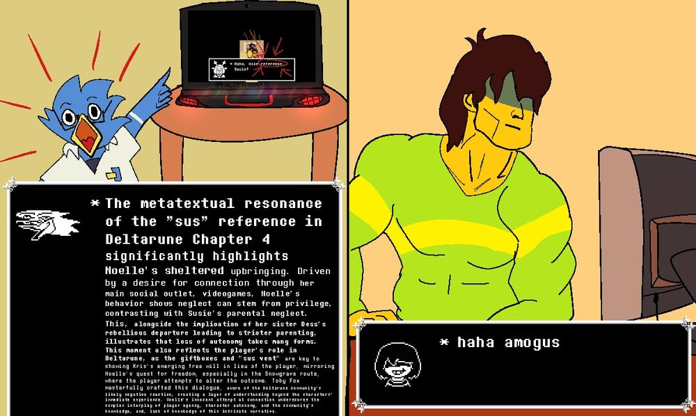 A two-panel meme styled like the Nordic gamer “Chad vs Virgin” format. The left panel features a frantic blue cartoon bird Birdley in a collared shirt gesturing at a laptop showing a screenshot from Deltarune Chapter 4. Below, dense text mimicking Deltarune’s dialogue box explains the deep metatextual significance of the “Nice reference” line, exploring Noelle’s upbringing, themes of autonomy, and player agency. The right panel shows a muscular, stoic version of Kris from Deltarune sitting at a computer with a blank stare. His dialogue box simply reads, “* haha amogus.”


