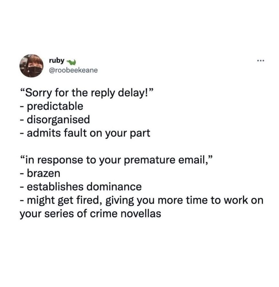 "sorry for the reply delay!" predictable "in response to your premature email, " brazen 