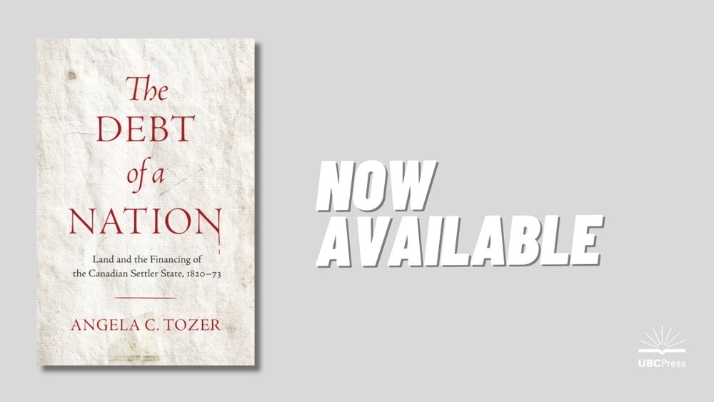 Cover: The Debt of a Nation: Land and the Financing of the Canadian Settler State, 1820–73, by Angela C. Tozer. Photo: The title, in red, is superimposed over a background of scuffed linen-textured paper. At the bottom, the remains of tape are visible. The final N of Nation appears to drip, evoking blood. Beside the cover, it reads: "Now Available."