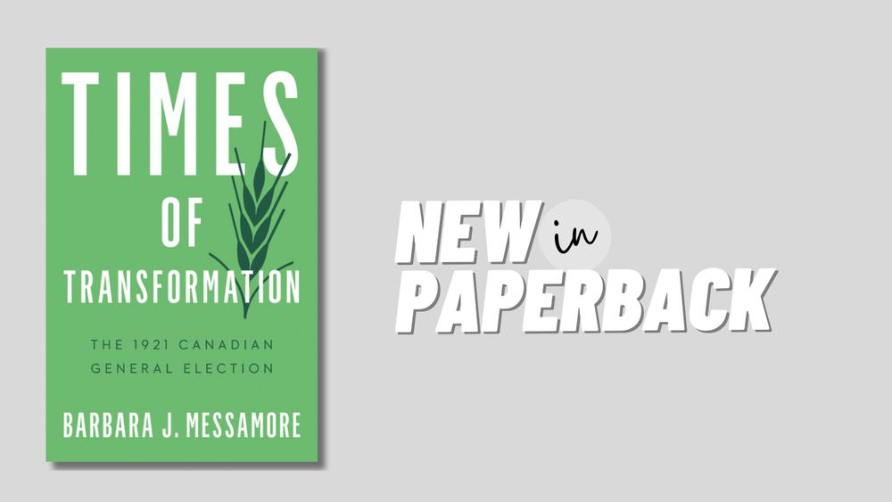 Cover: Times of Transformation: The 1921 Canadian General Election, by Barbara J. Messamore. Illustration: a sheaf of wheat. Beside the cover, white text reads "new in paperback"