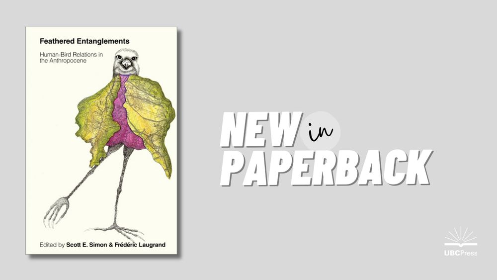 Cover: Feathered Entanglements: Human-Bird Relations in the Anthropocene, edited by Scott E. Simon and Frédéric Laugrand. Illustration: a long-legged bird, standing upright in a human-like pose, with one foot extended as if doing ballet. Its body is a collage of maps. Beside the cover, it reads, "New in Paperback"