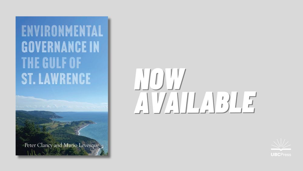 Cover: Environmental Governance in the Gulf of St. Lawrence, by Peter Clancy and Mario Levesque. Photo: a view overlooking a rural coastline of forest and bucolic land dotted with houses. A band of white clouds divides the ocean from a big blue sky. Beside the cover, it reads: "Now Available" with the UBC Press logo in the bottom right corner.