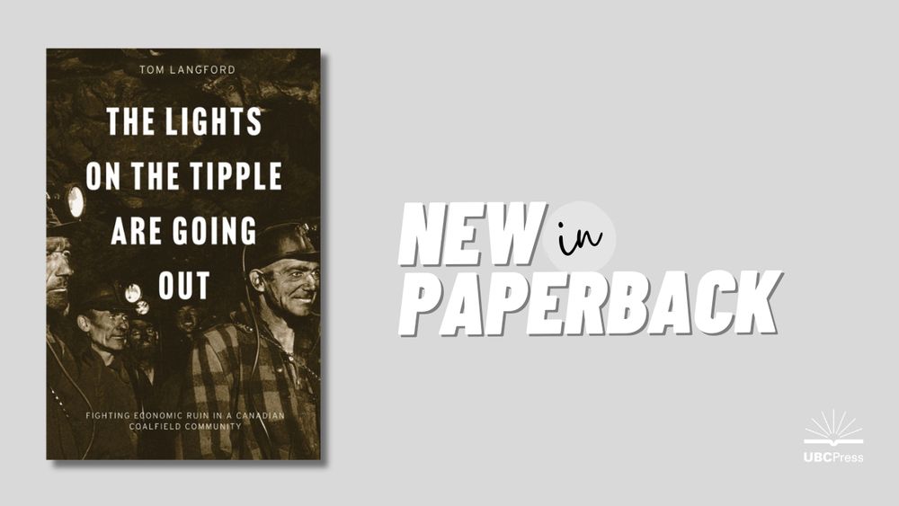 Cover: The Lights on the Tipple are Going Out: Fighting Economic Ruin in a Canadian Coalfield Community, by Tom Langford. Photo: a group of five miners wearing helmets with wired headlamps. Their faces are dirty, as if they have just left the mineshaft. Beside the cover, it reads: "New in Paperback" with the UBC Press logo in the bottom right corner.