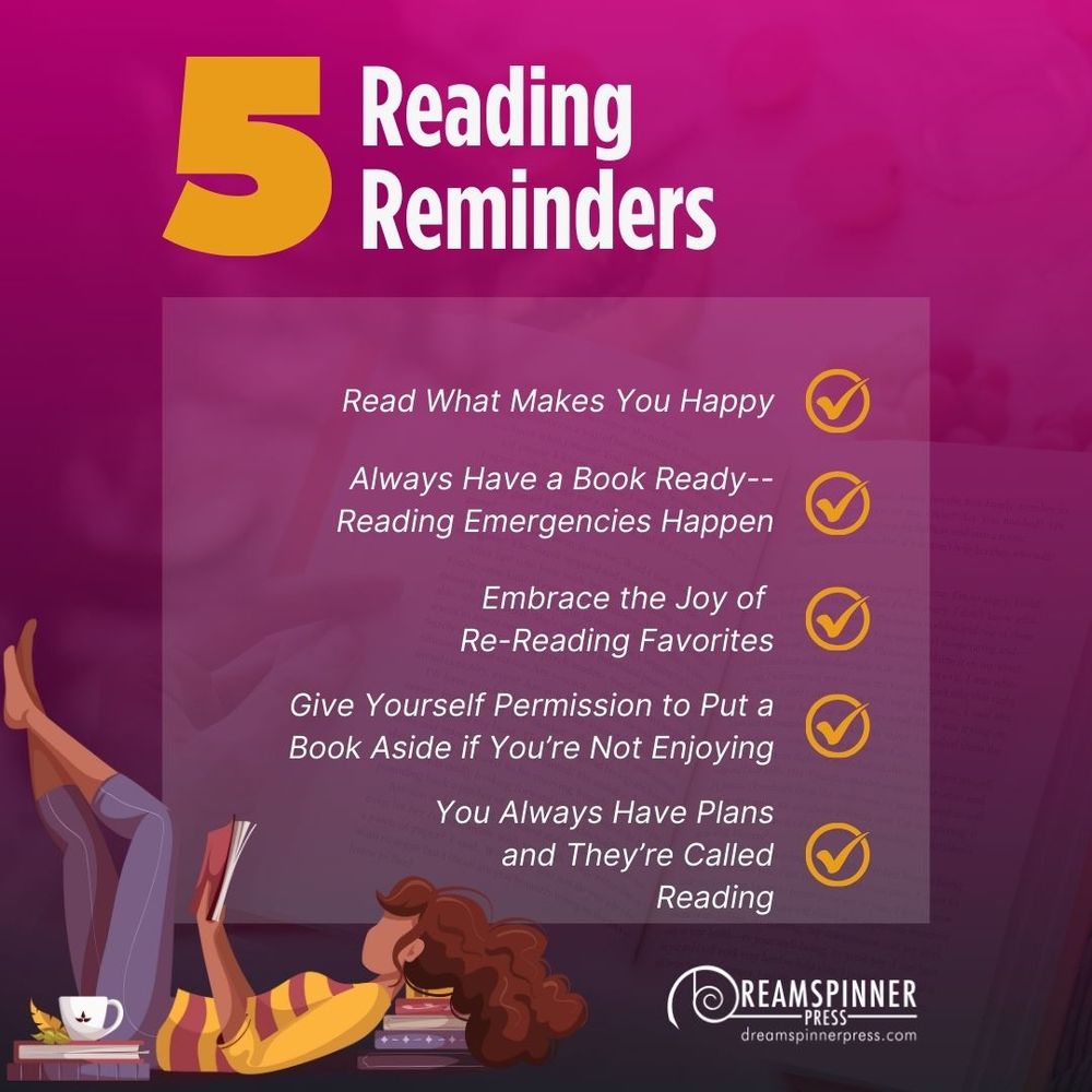 5 Reading Reminders Checklist: Read What Makes You Happy; Always Have a Book Ready--Reading Emergencies Happen; Embrace the Joy of Re-Reading Favorites; Give Yourself Permission to Put a Book Aside if You're Not Enjoying; You Always have Plans and They're Called Reading. Graphic of a person with long hair reading on a stack of books with a teacup on another pile of books.