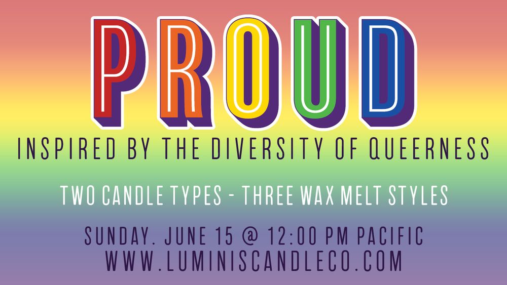 A promotional image with a rainbow background and the word "proud" in rainbow colors at the top in large text. The subtitle says "inspired by the diversity of queerness." Beneath that says "two candle types, three wax melt styles". At the bottom is information on when the Pride collection releases: Sunday, June 15 at 12:00 pm Pacific time, followed by the Luminis website: www.luminiscandleco.com.