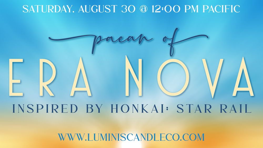 A wide image with a sunrise sky background. The center of the image reads "Paean of Era Nova, inspired by Honkai: Star Rail". At the top of the image there is text that reads "Saturday, August 30 @ 12:00 pm Pacific", and at the bottom is the Luminis website, www.luminiscandleco.com.