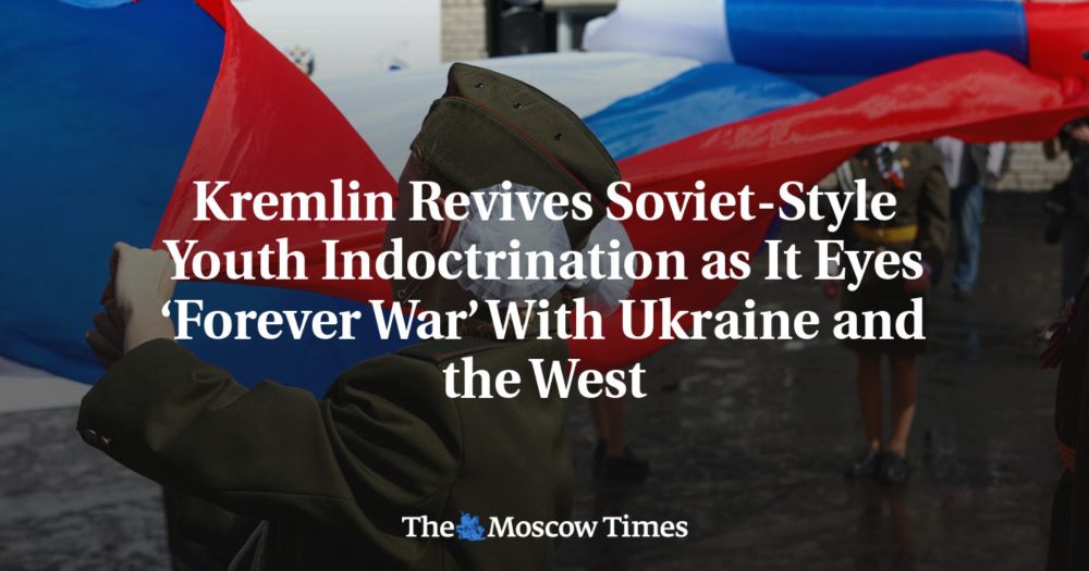 Kremlin Revives Soviet-Style Youth Indoctrination as It Eyes ‘Forever War’ With Ukraine and the West