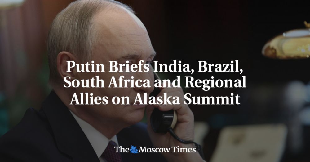President Vladimir Putin held phone calls with the leaders of India, Brazil, South Africa, Belarus and four Central Asian republics over the past two days to share details of his meeting with U.S.
