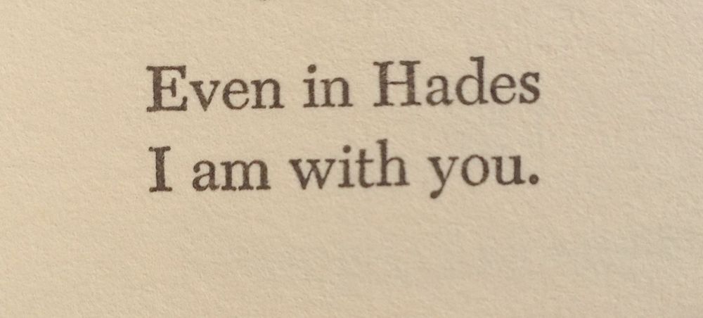 Sappho, trans Willis Barnhart
Even in Hades I am with you.