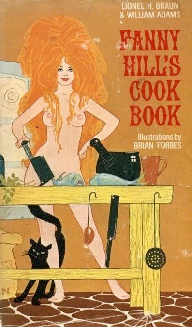book cover a nude woman in a ,kitchen, cat around her ankles and a pot and cleaver on the table

LIONEL H. BRAUN & WILLIAM ADAMS 
FANNY HILL'S
COOK BOOK 
Illustrations by BRIAN FORBES