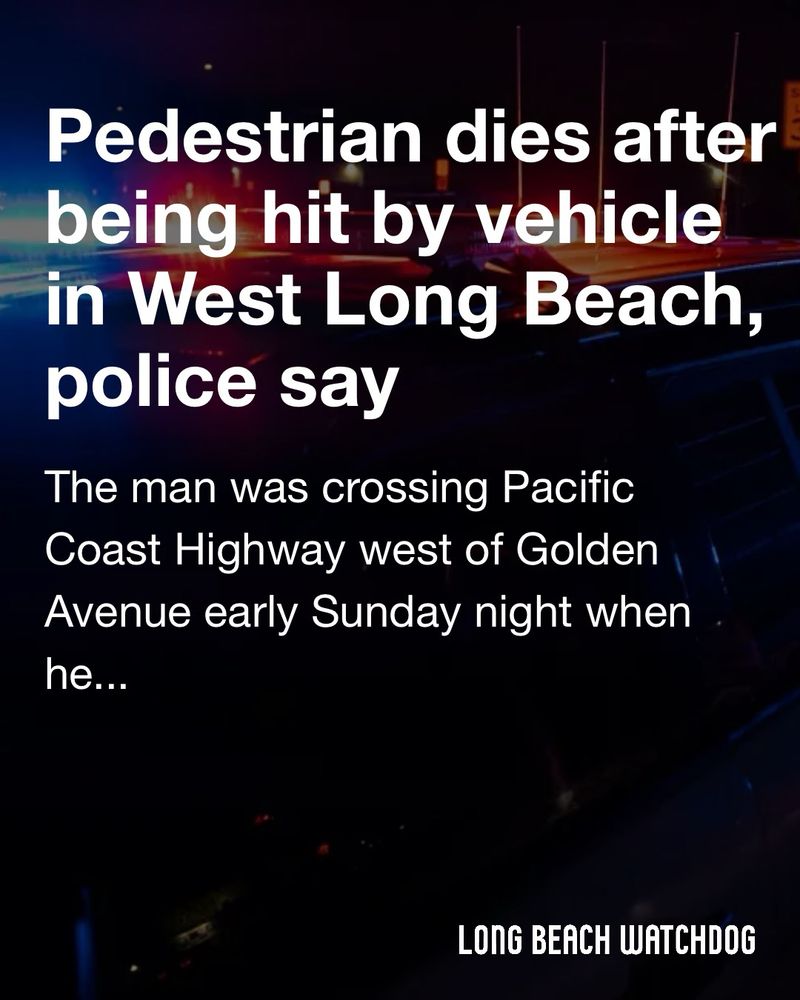 Pedestrian dies after being hit by vehicle in West Long Beach, police say.
The man was crossing Pacific Coast Highway west of Golden Avenue early Sunday night when he was hit, according to authorities.