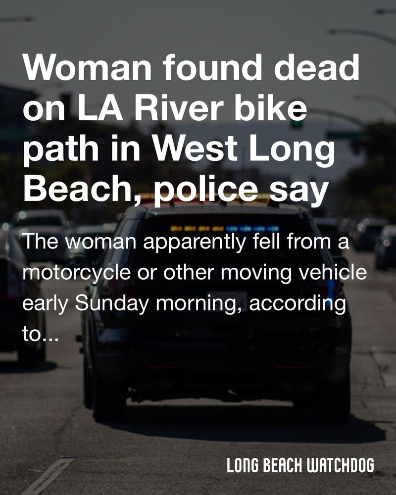 Woman found dead on LA River bike path in West Long Beach, police say.
The woman apparently fell from a motorcycle or other moving vehicle early Sunday morning, according to authorities.