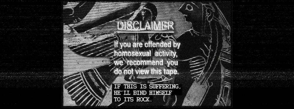 an illustration made to look like a photo of a TV screen, a drawing of prometheus and the eagle.

DISCLAIMER: if you are offended by homosexual activity, we recommend you do not view this tape.

closed captions: if this is suffering, he'll bind himself to its rock.