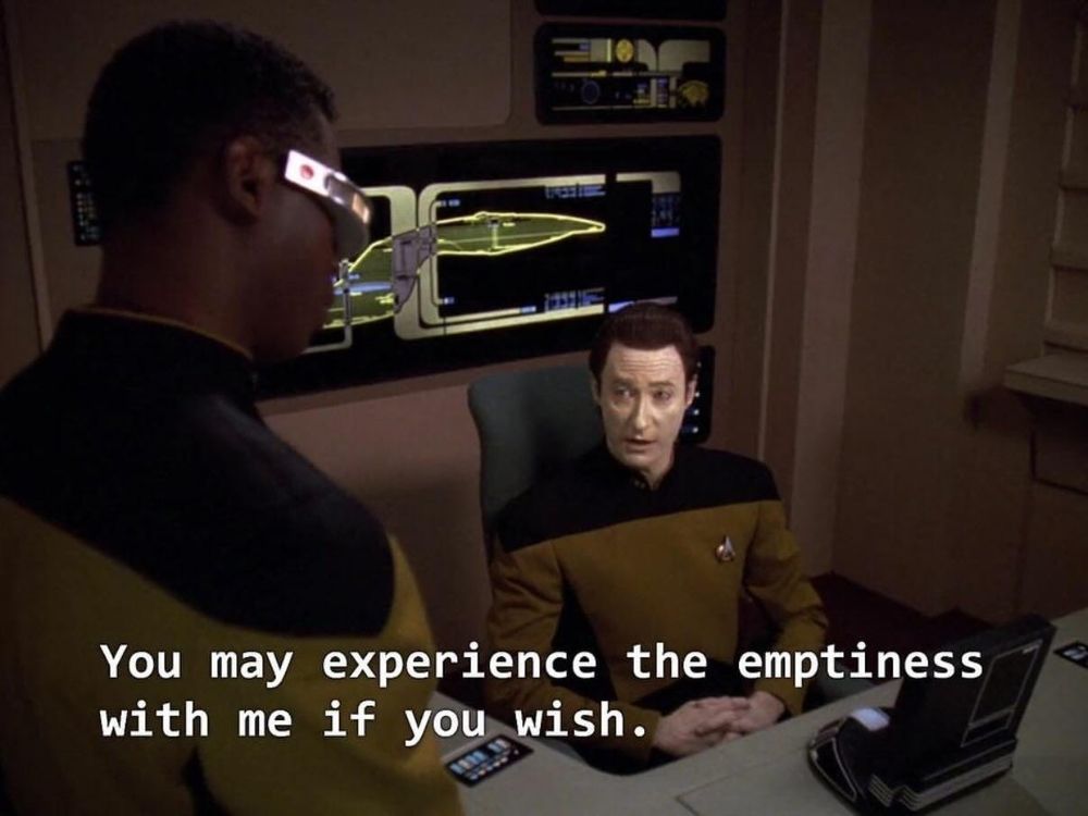 Geordi LaForge and Data. 
"You may experience the emptiness with me if you wish." 