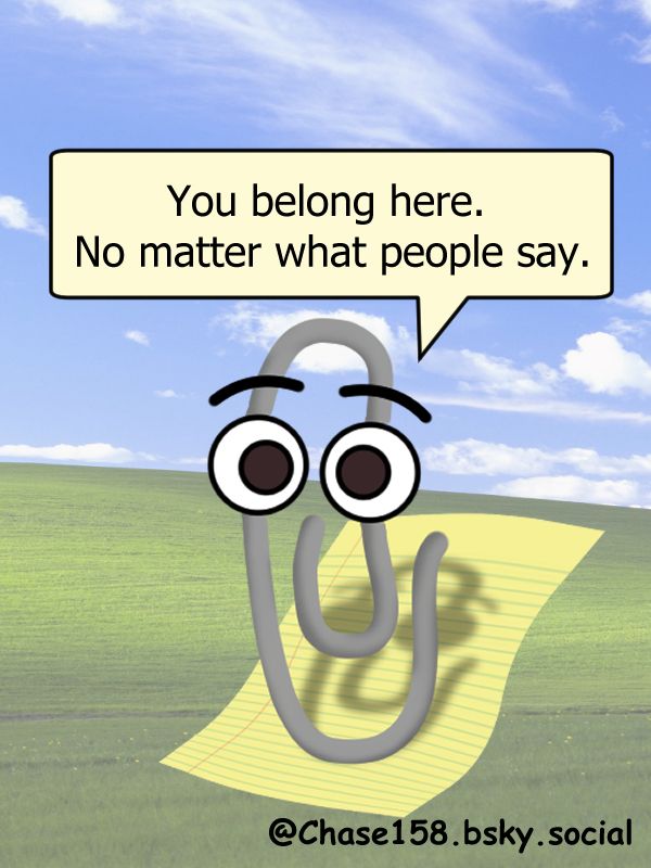 Clippit with a speech bubble above him, reading "You belong here. No matter what people say."