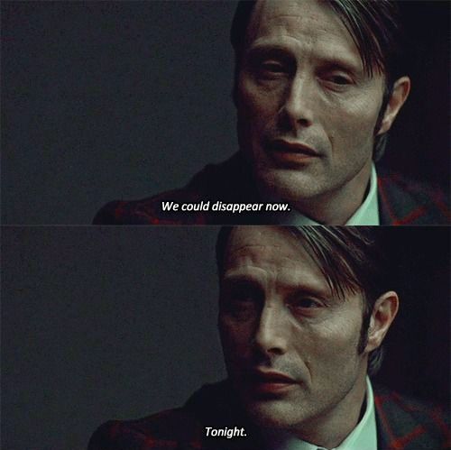 Screenshot from Hannibal Tv. Hannibal is telling Will, We could disappear now. Tonight. “