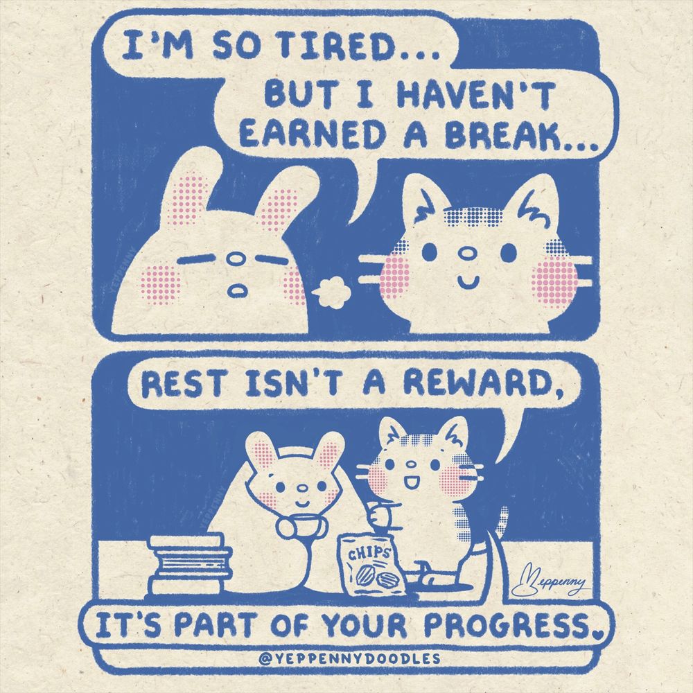 Illustrated comic by Yeppenny Doodles of a cute bunny reluctant to rest, and a cat tucking the bunny into a blanket and reminding them that rest isn’t a reward but rather it is part of their progress.