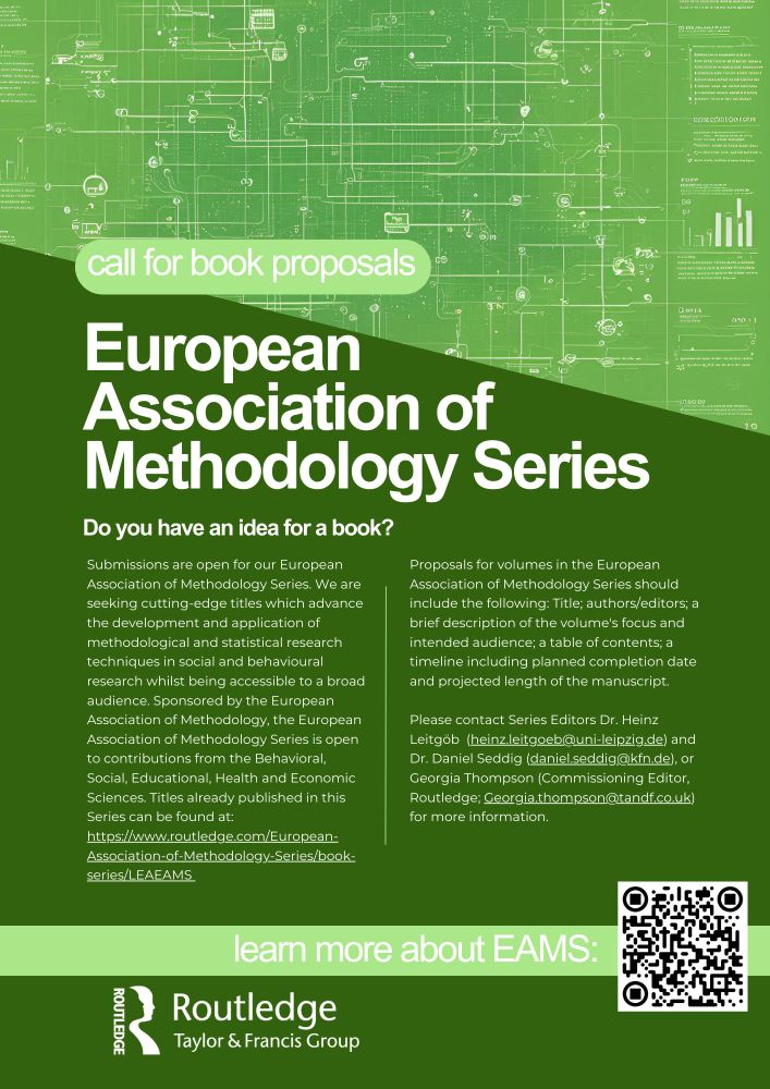 Green flyer titled 'Call for book proposals' followed by 'European Association of Methodology Series'. Includes a description 'ubmissions are open for our European Association of Methodology Series. We are seeking cutting-edge titles which advance the development and application of methodological and statistical research techniques in social and behavioural research whilst being accessible to a broad audience. Sponsored by the European Association of Methodology, the European Association of Methodology Series is open to contributions from the Behavioral, Social, Educational, Health and Economic Sciences. Proposals for volumes in the European Association of Methodology Series should include the following: Title; authors/editors; a brief description of the volume's focus and intended audience; a table of contents; a timeline including planned completion date and projected length of the manuscript.

Please contact Series Editors Dr. Heinz Leitgöb  (heinz.leitgoeb@uni-leipzig.de) and Dr. Daniel Seddig (daniel.seddig@kfn.de), or Georgia Thompson (Commissioning Editor, Routledge; Georgia.thompson@tandf.co.uk) for more information.'