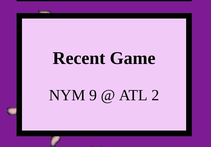 Recent Game
NYM 9 @ ATL 2